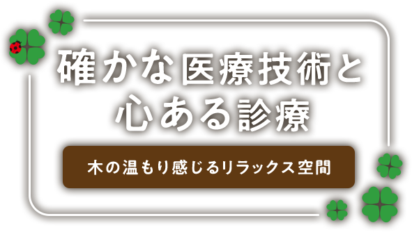 確かな医療技術と心ある診療 木の温もり感じるリラックス空間